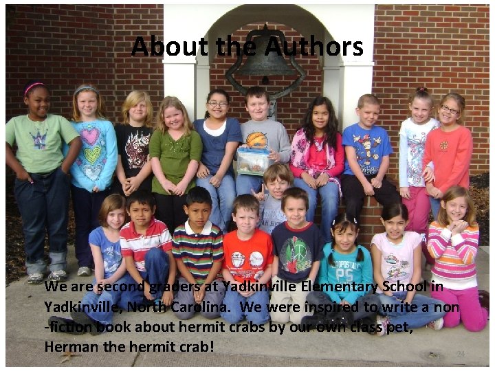 About the Authors We are second graders at Yadkinville Elementary School in Yadkinville, North