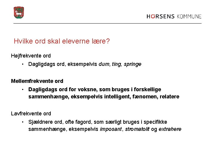 Hvilke ord skal eleverne lære? Højfrekvente ord • Dagligdags ord, eksempelvis dum, ting, springe