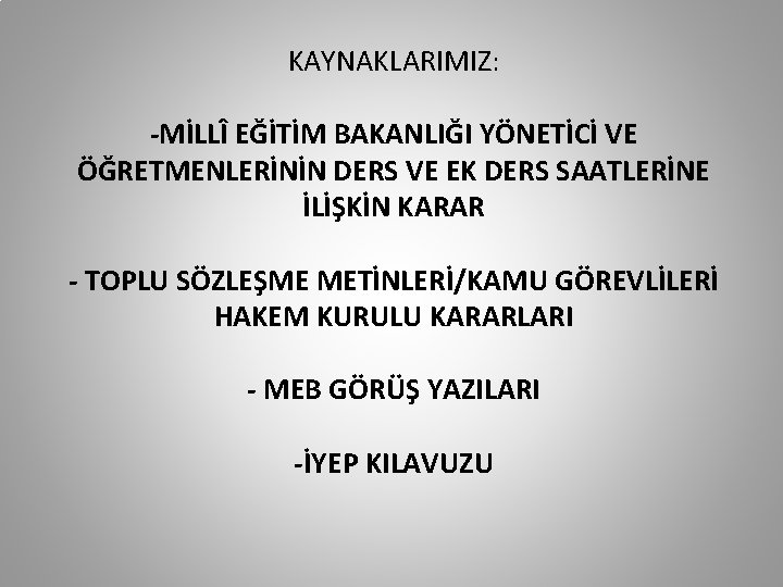 KAYNAKLARIMIZ: -MİLLÎ EĞİTİM BAKANLIĞI YÖNETİCİ VE ÖĞRETMENLERİNİN DERS VE EK DERS SAATLERİNE İLİŞKİN KARAR