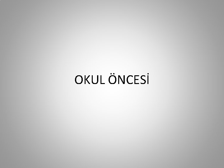 OKUL ÖNCESİ 