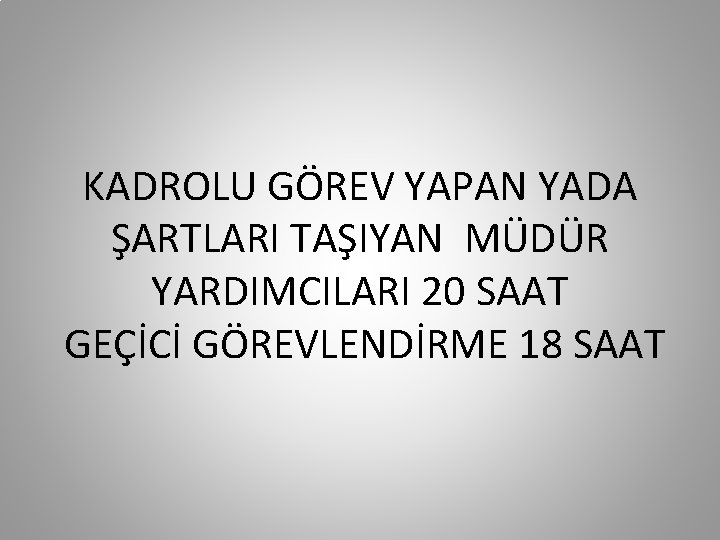 KADROLU GÖREV YAPAN YADA ŞARTLARI TAŞIYAN MÜDÜR YARDIMCILARI 20 SAAT GEÇİCİ GÖREVLENDİRME 18 SAAT