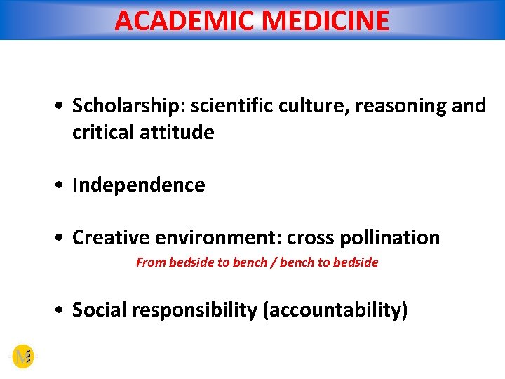 ACADEMIC MEDICINE • Scholarship: scientific culture, reasoning and critical attitude • Independence • Creative