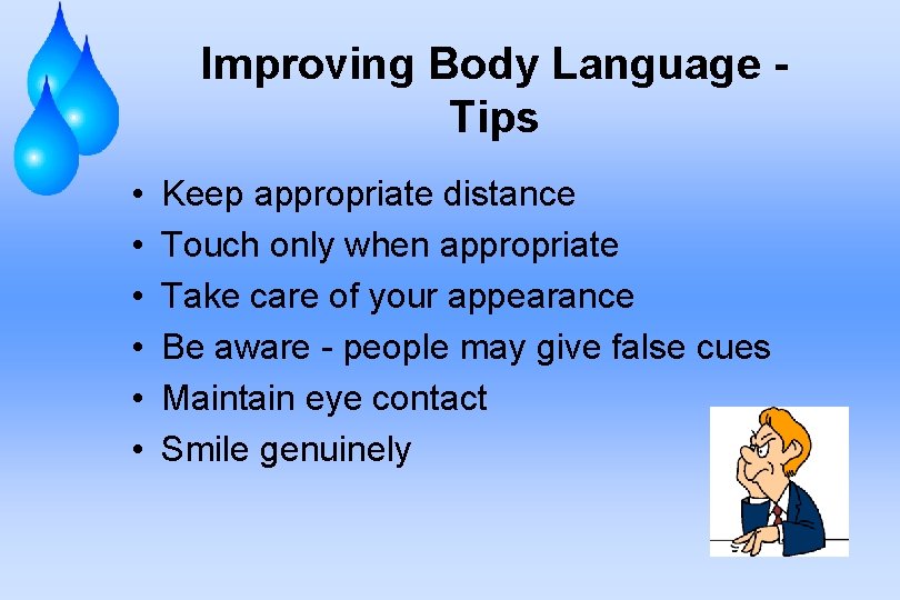 Improving Body Language Tips • • • Keep appropriate distance Touch only when appropriate