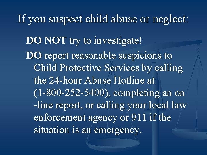 If you suspect child abuse or neglect: DO NOT try to investigate! DO report