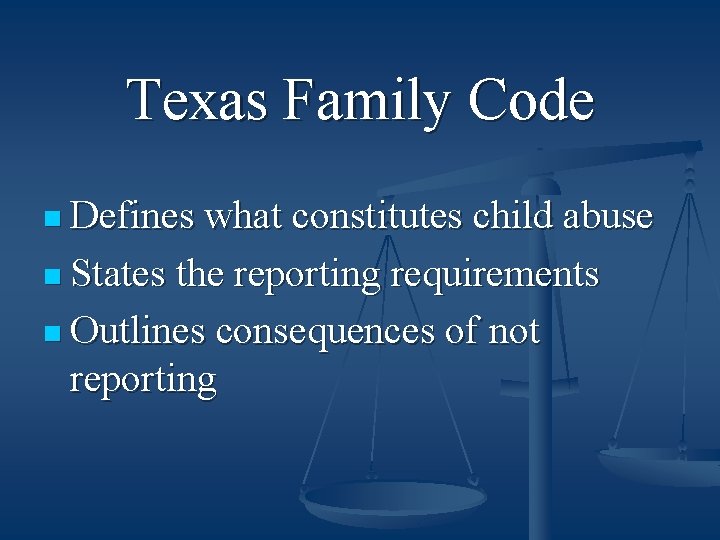 Texas Family Code n Defines what constitutes child abuse n States the reporting requirements