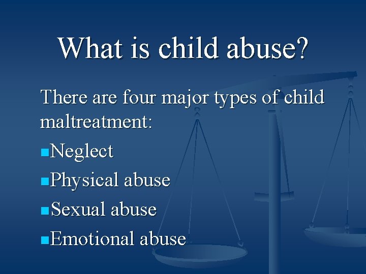 What is child abuse? There are four major types of child maltreatment: n. Neglect
