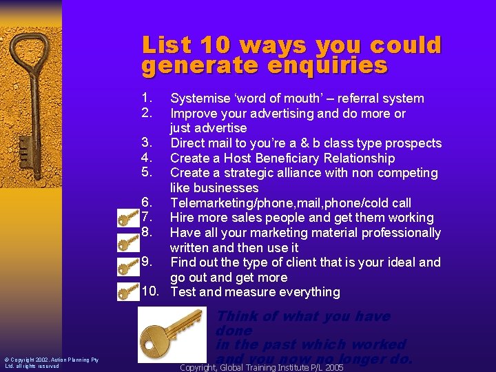 List 10 ways you could generate enquiries 1. 2. Systemise ‘word of mouth’ –