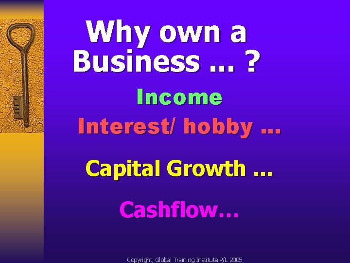 Why own a Business. . . ? Income Interest/ hobby. . . Capital Growth.