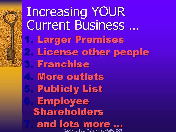 Increasing YOUR Current Business … 1. Larger Premises 2. License other people 3. Franchise