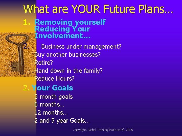 What are YOUR Future Plans… 1. Removing yourself Reducing Your Involvement… 2. Business under