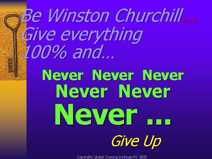 Be Winston Churchill. . . Give everything 100% and… Never Never. . . Give