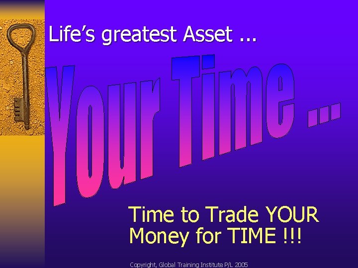 Life’s greatest Asset. . . Time to Trade YOUR Money for TIME !!! Copyright,