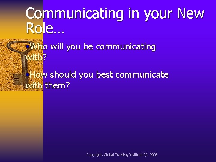 Communicating in your New Role… • Who will you be communicating with? • How