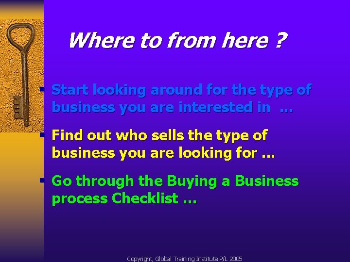 Where to from here ? § Start looking around for the type of business