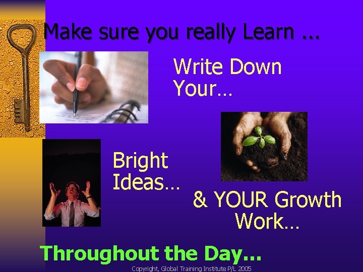 Make sure you really Learn. . . Write Down Your… Bright Ideas… & YOUR