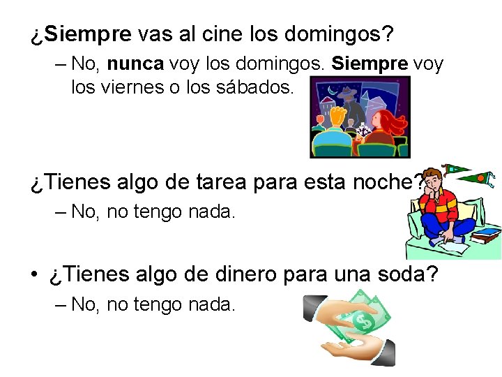 ¿Siempre vas al cine los domingos? – No, nunca voy los domingos. Siempre voy