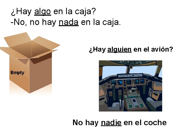 ¿Hay algo en la caja? -No, no hay nada en la caja. ¿Hay alguien