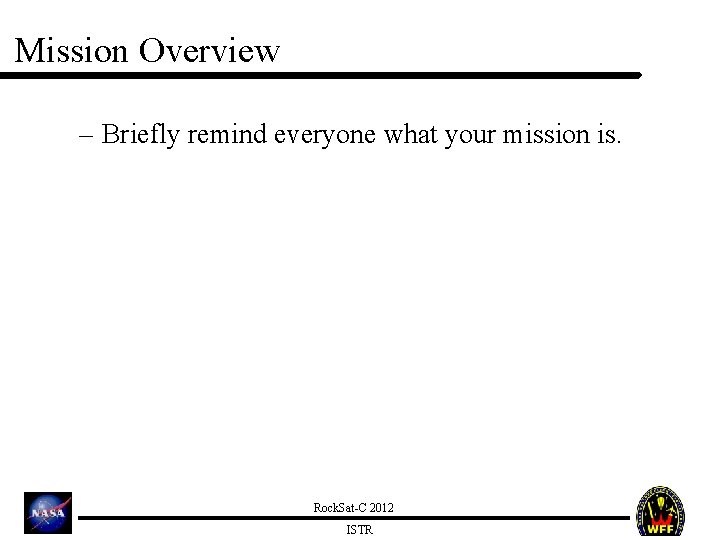 Mission Overview – Briefly remind everyone what your mission is. Rock. Sat-C 2012 ISTR