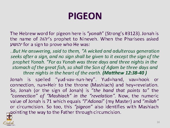 PIGEON The Hebrew word for pigeon here is “yonah” (Strong’s #3123). Jonah is the