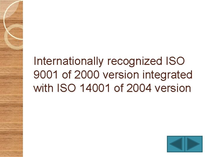 Internationally recognized ISO 9001 of 2000 version integrated with ISO 14001 of 2004 version