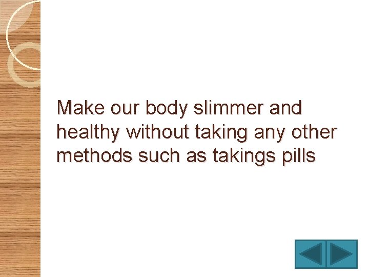 Make our body slimmer and healthy without taking any other methods such as takings