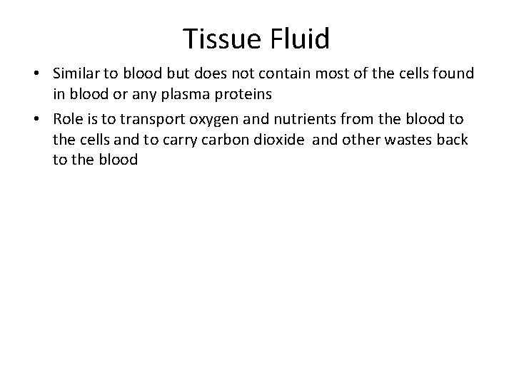 Tissue Fluid • Similar to blood but does not contain most of the cells Tissue Fluid • Similar to blood but does not contain most of the cells