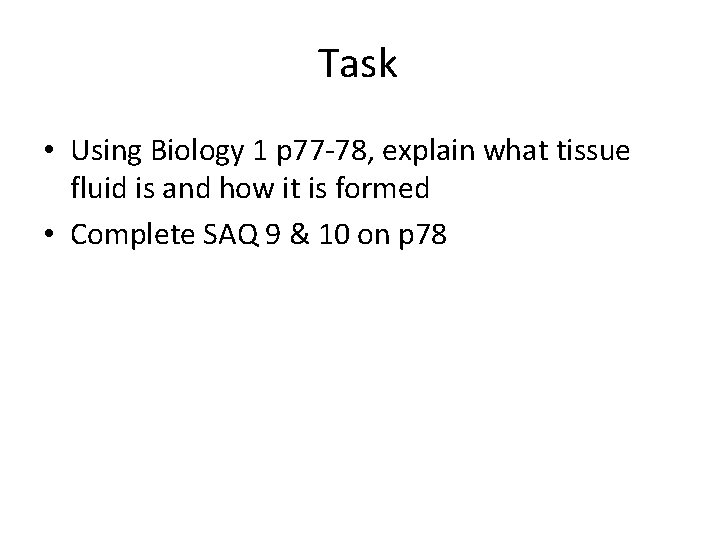 Task • Using Biology 1 p 77 -78, explain what tissue fluid is and