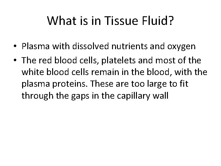 What is in Tissue Fluid? • Plasma with dissolved nutrients and oxygen • The