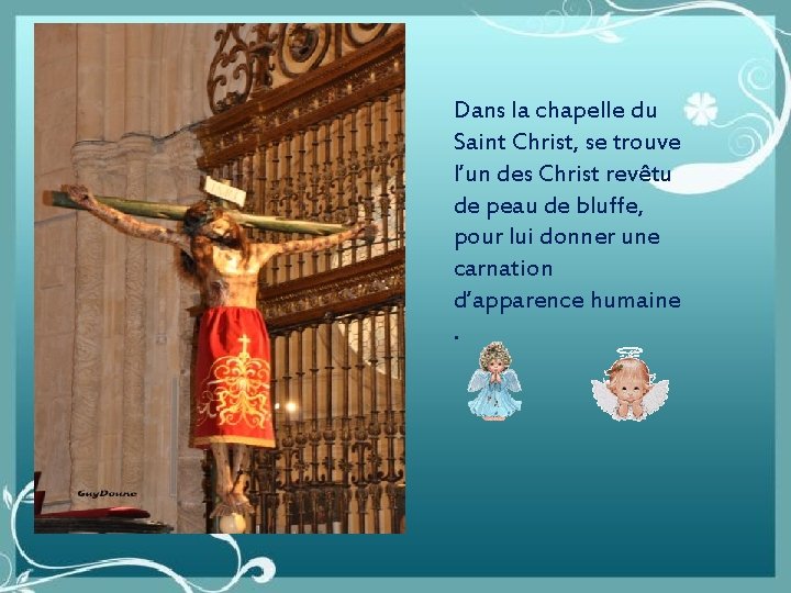 Dans la chapelle du Saint Christ, se trouve l’un des Christ revêtu de peau