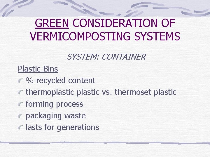 GREEN CONSIDERATION OF VERMICOMPOSTING SYSTEMS SYSTEM: CONTAINER Plastic Bins % recycled content thermoplastic vs.