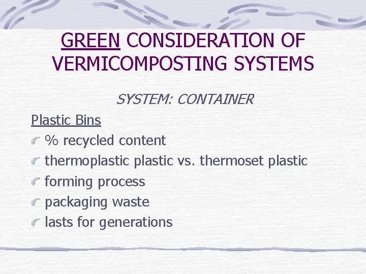 GREEN CONSIDERATION OF VERMICOMPOSTING SYSTEMS SYSTEM: CONTAINER Plastic Bins % recycled content thermoplastic vs.