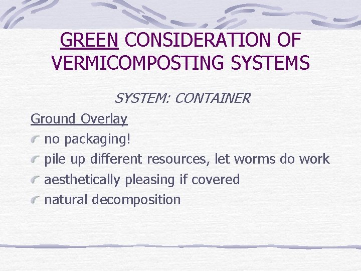 GREEN CONSIDERATION OF VERMICOMPOSTING SYSTEMS SYSTEM: CONTAINER Ground Overlay no packaging! pile up different