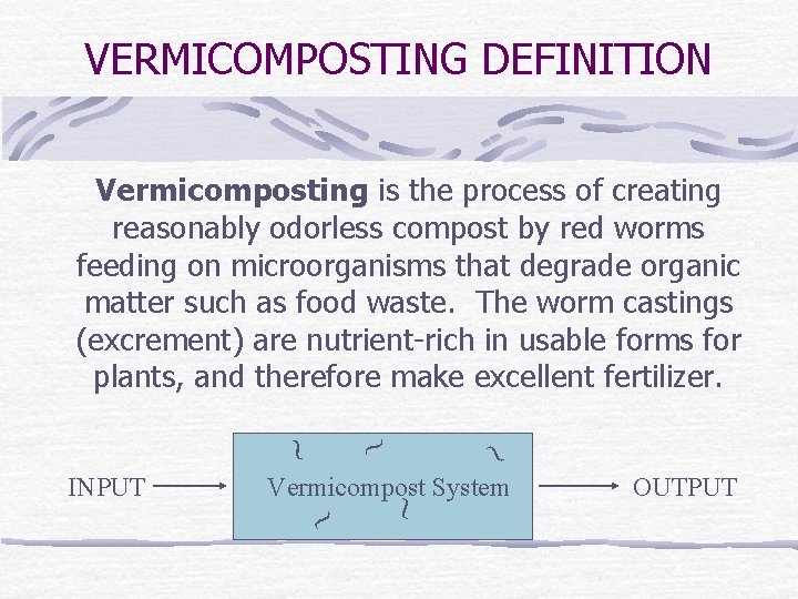 VERMICOMPOSTING DEFINITION Vermicomposting is the process of creating reasonably odorless compost by red worms