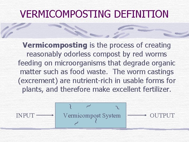 VERMICOMPOSTING DEFINITION Vermicomposting is the process of creating reasonably odorless compost by red worms