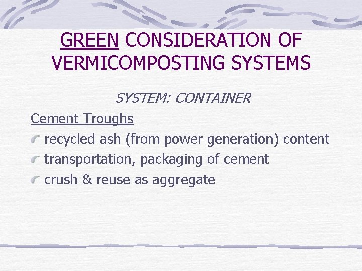 GREEN CONSIDERATION OF VERMICOMPOSTING SYSTEMS SYSTEM: CONTAINER Cement Troughs recycled ash (from power generation)