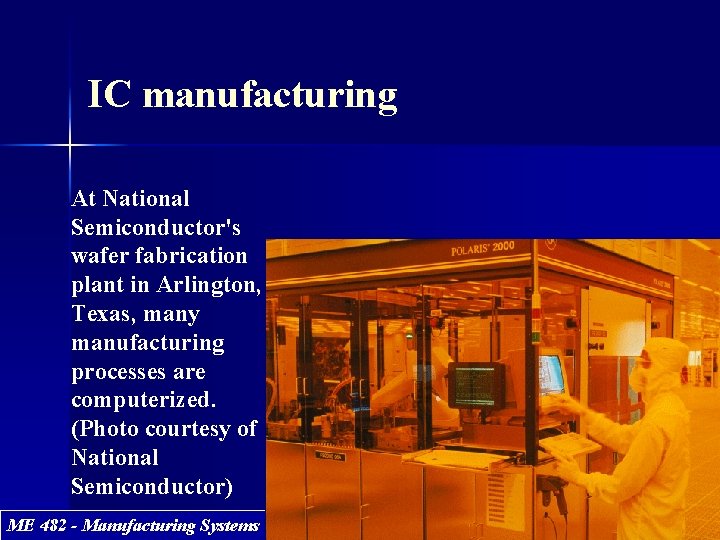 IC manufacturing At National Semiconductor's wafer fabrication plant in Arlington, Texas, many manufacturing processes