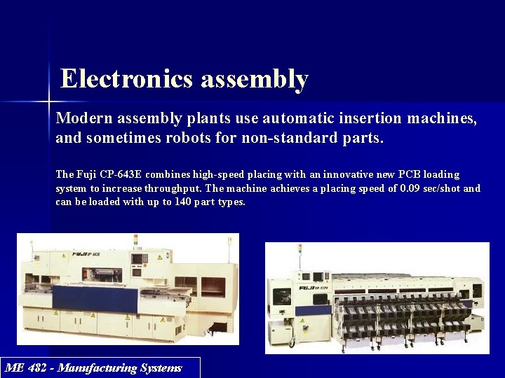 Electronics assembly Modern assembly plants use automatic insertion machines, and sometimes robots for non-standard