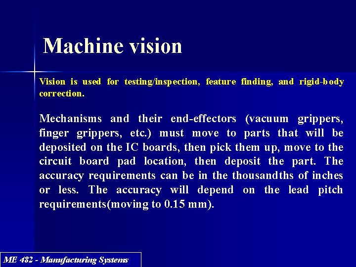 Machine vision Vision is used for testing/inspection, feature finding, and rigid-body correction. Mechanisms and