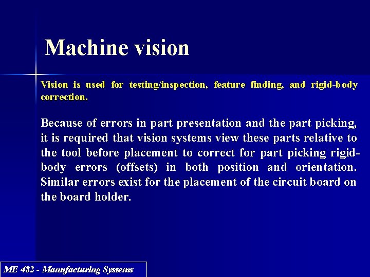 Machine vision Vision is used for testing/inspection, feature finding, and rigid-body correction. Because of