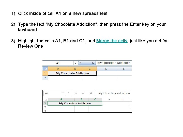 1) Click inside of cell A 1 on a new spreadsheet 2) Type the