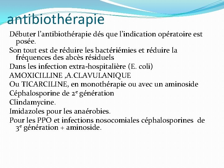 antibiothérapie Débuter l’antibiothérapie dés que l’indication opératoire est posée. Son tout est de réduire