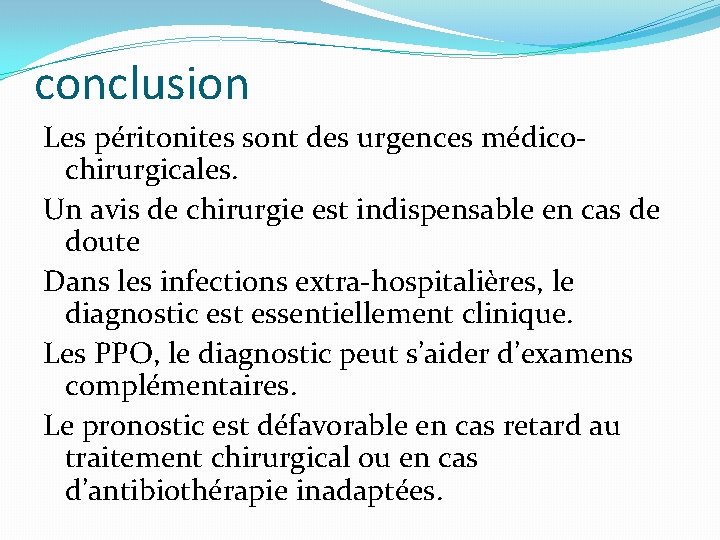 conclusion Les péritonites sont des urgences médicochirurgicales. Un avis de chirurgie est indispensable en