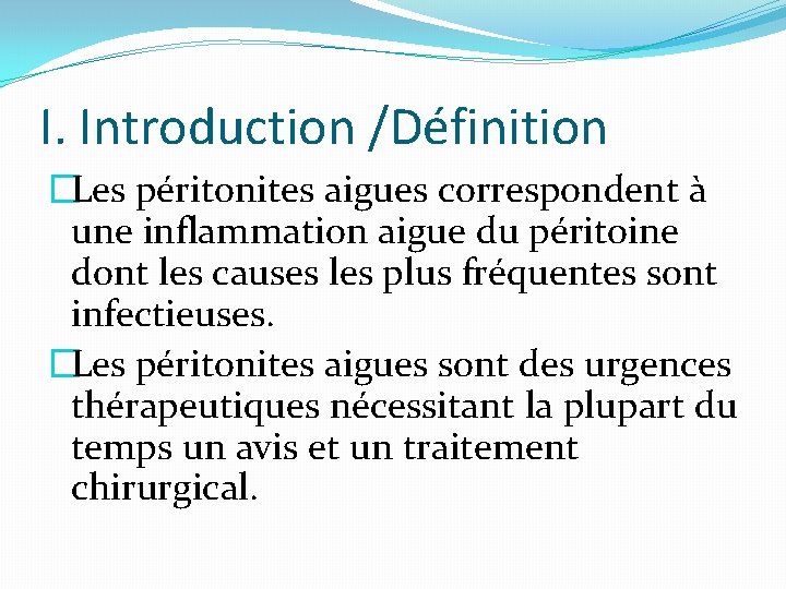 I. Introduction /Définition �Les péritonites aigues correspondent à une inflammation aigue du péritoine dont