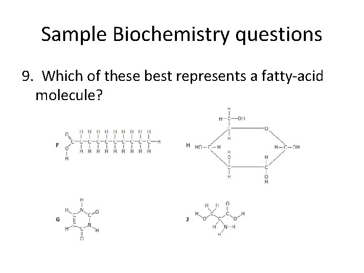 Sample Biochemistry questions 9. Which of these best represents a fatty-acid molecule? 