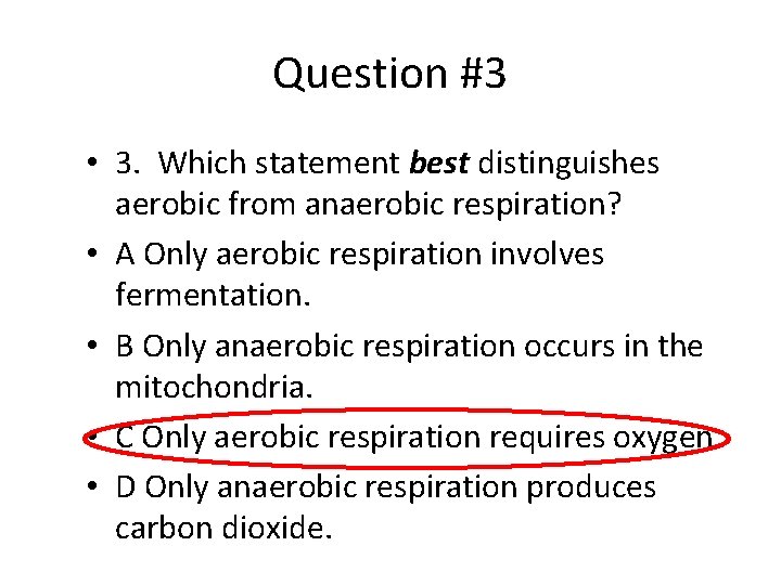 Question #3 • 3. Which statement best distinguishes aerobic from anaerobic respiration? • A