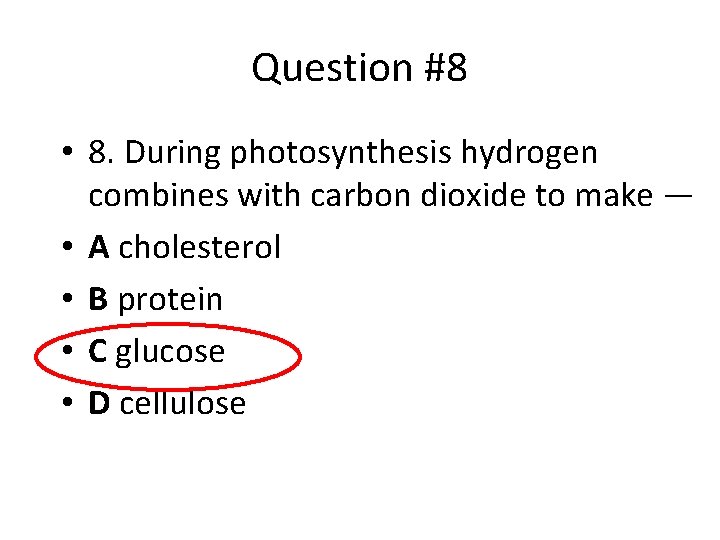 Question #8 • 8. During photosynthesis hydrogen combines with carbon dioxide to make —