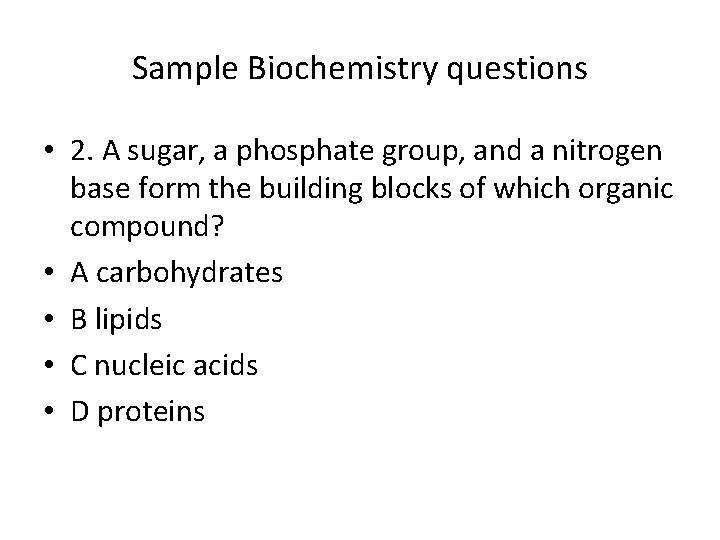 Sample Biochemistry questions • 2. A sugar, a phosphate group, and a nitrogen base
