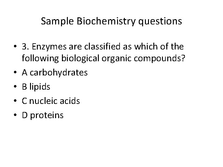Sample Biochemistry questions • 3. Enzymes are classified as which of the following biological