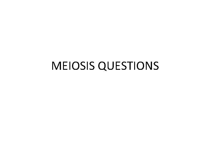 MEIOSIS QUESTIONS 