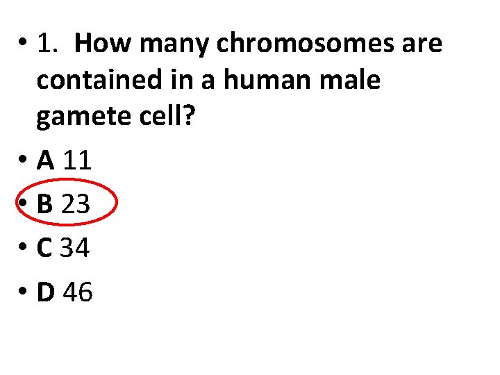  • 1. How many chromosomes are contained in a human male gamete cell?